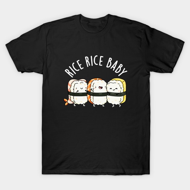 Rice Rice Baby Cute Sushi Pun T-Shirt by punnybone